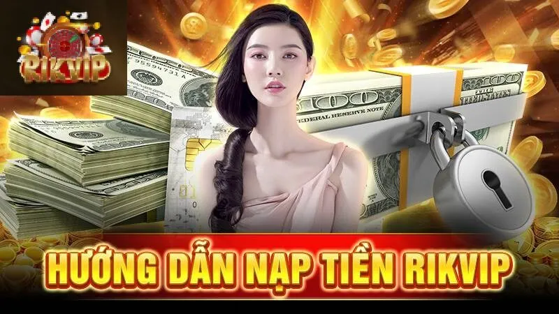 Khi thực hiện nạp tiền Rikvip, bạn sẽ nhận được nhiều lợi ích hấp dẫn.