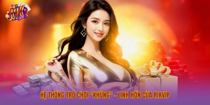 trang chủ Hệ thống trò chơi "Khủng" – Linh hồn của Rikvip